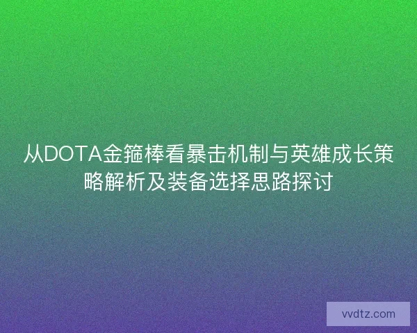 从DOTA金箍棒看暴击机制与英雄成长策略解析及装备选择思路探讨