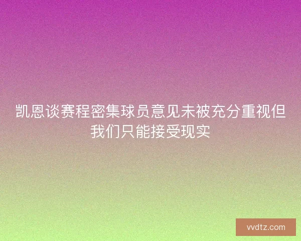 凯恩谈赛程密集球员意见未被充分重视但我们只能接受现实